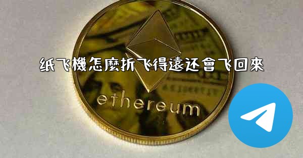 纸飞機怎麼折飞得遠还會飞回來