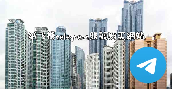 纸飞機telegreat賬號购买網站