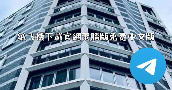纸飞機下載官網電腦版免费中文版