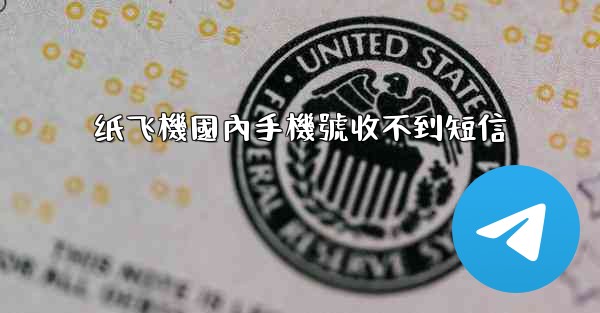 纸飞機國內手機號收不到短信