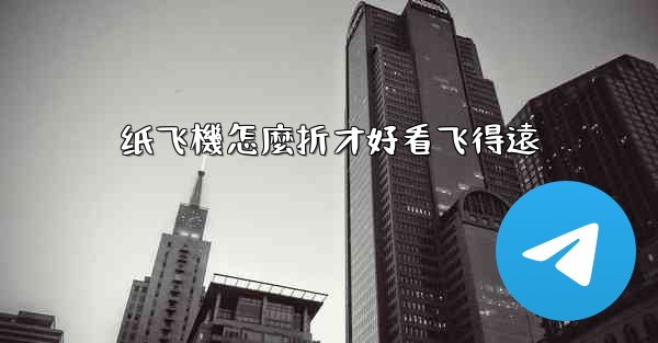 纸飞機怎麼折才好看飞得遠