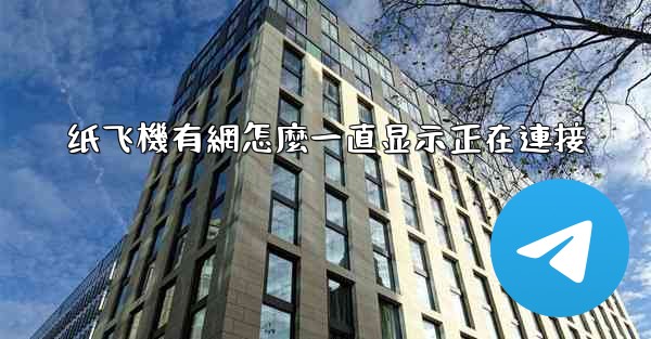 纸飞機有網怎麼一直显示正在連接