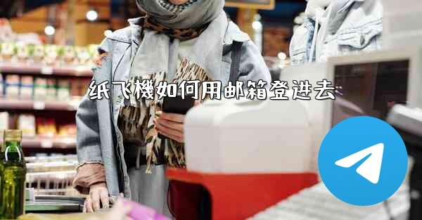 纸飞機如何用邮箱登进去