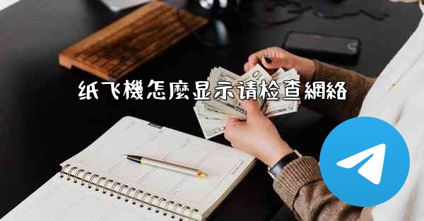 纸飞機怎麼显示请检查網絡