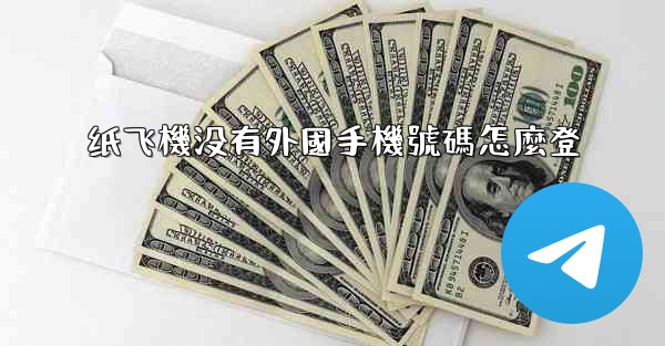 纸飞機没有外國手機號碼怎麼登