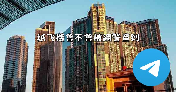 纸飞機會不會被網警查到