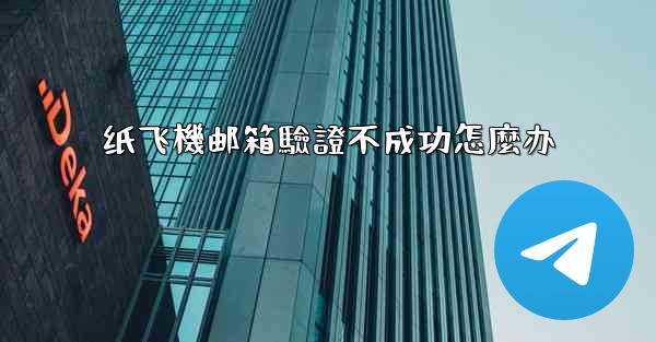 纸飞機邮箱驗證不成功怎麼办