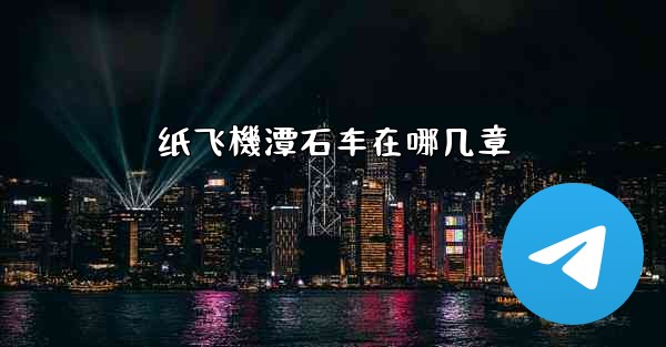 纸飞機潭石车在哪几章