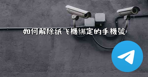 如何解除纸飞機绑定的手機號