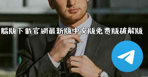 telegrarm電腦版下載官網最新版中文版免费版破解版