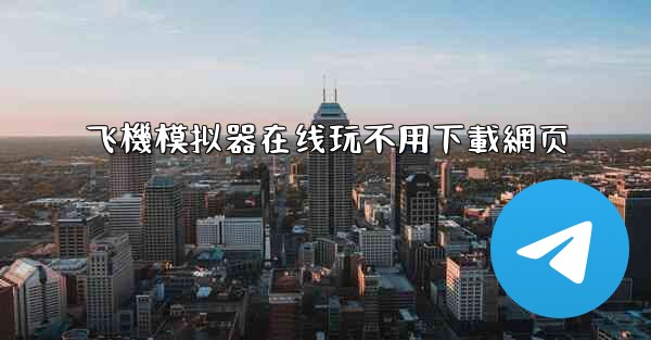 飞機模拟器在线玩不用下載網页