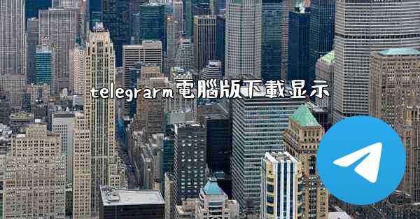 telegrarm電腦版下載显示