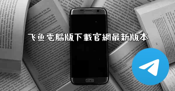 飞鱼電腦版下載官網最新版本