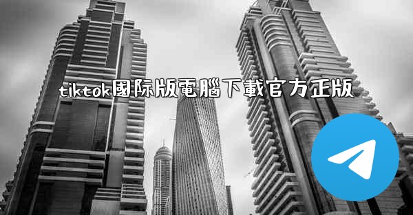 tiktok國际版電腦下載官方正版