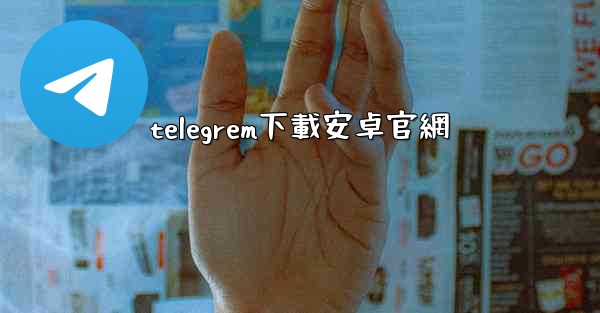 telegrem下載安卓官網