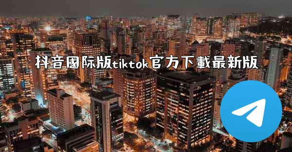 抖音國际版tiktok官方下載最新版
