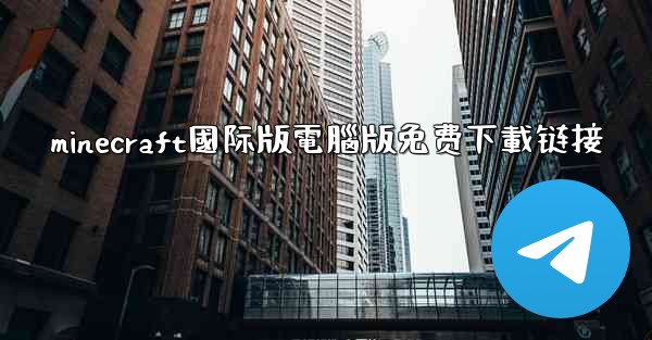 minecraft國际版電腦版免费下載链接