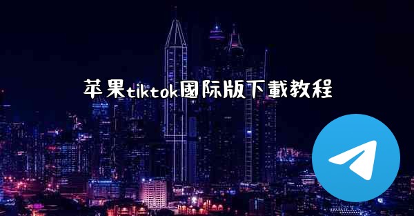 苹果tiktok國际版下載教程