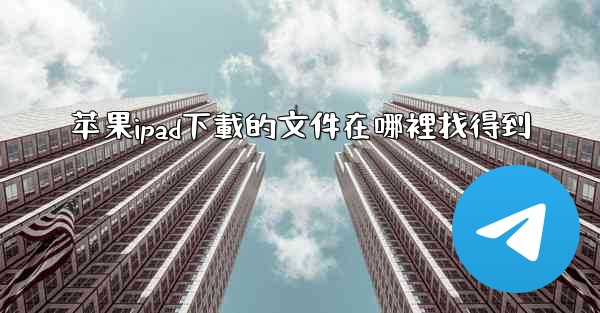 苹果ipad下載的文件在哪裡找得到