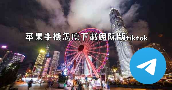 苹果手機怎麼下載國际版tiktok