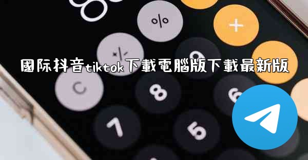 國际抖音tiktok下載電腦版下載最新版