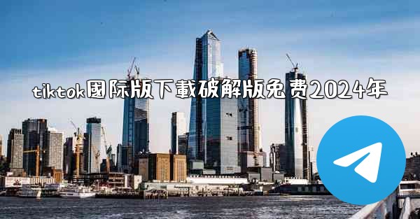 tiktok國际版下載破解版免费2024年