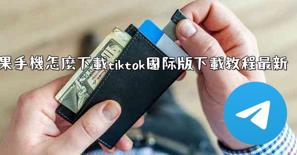 苹果手機怎麼下載tiktok國际版下載教程最新