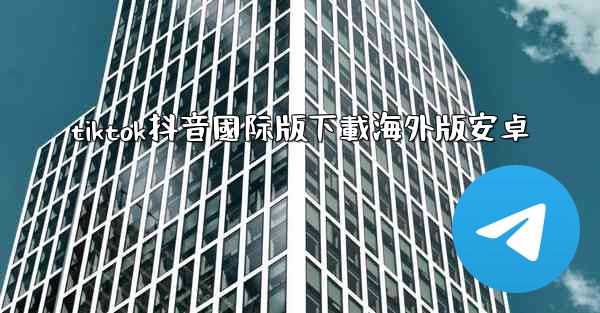 tiktok抖音國际版下載海外版安卓