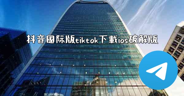 抖音國际版tiktok下載ios破解版