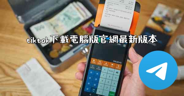 tiktok下載電腦版官網最新版本