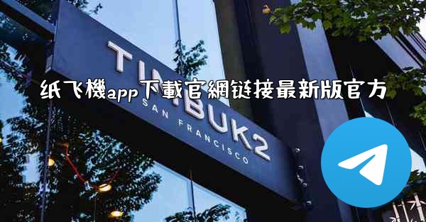 纸飞機app下載官網链接最新版官方