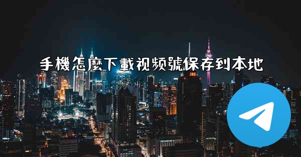 手機怎麼下載视频號保存到本地