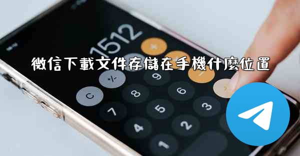 微信下載文件存儲在手機什麼位置