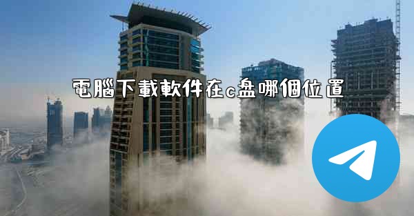 電腦下載軟件在c盘哪個位置
