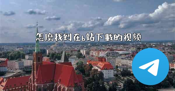 怎麼找到在b站下載的视频