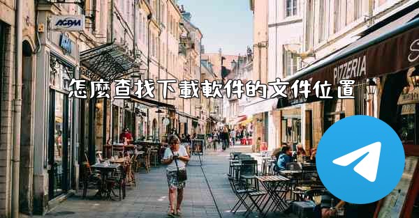 怎麼查找下載軟件的文件位置