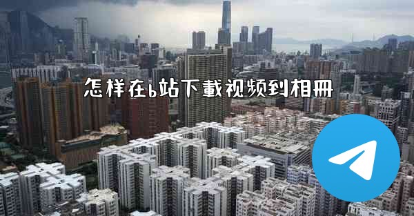 怎样在b站下載视频到相冊