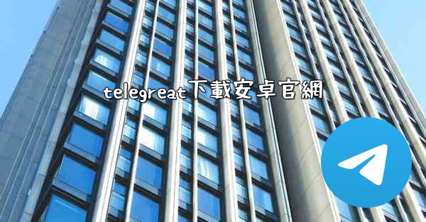 telegreat下載安卓官網