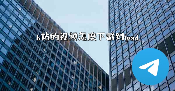 b站的视频怎麼下載到ipad