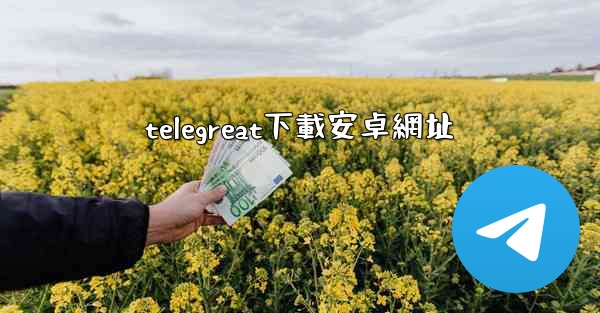 telegreat下載安卓網址