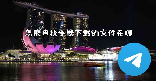 怎麼查找手機下載的文件在哪