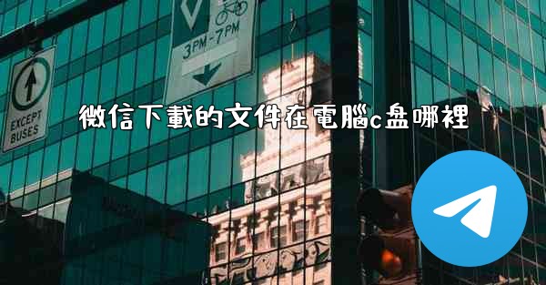 微信下載的文件在電腦c盘哪裡