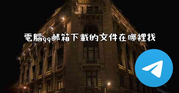 電腦qq邮箱下載的文件在哪裡找