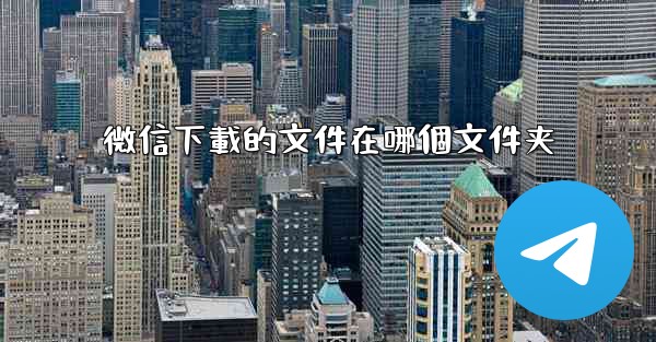 微信下載的文件在哪個文件夹