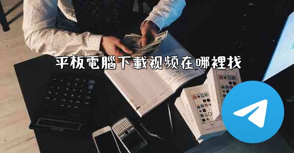 平板電腦下載视频在哪裡找