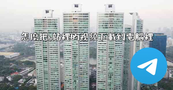 怎麼把b站裡的视频下載到電腦裡