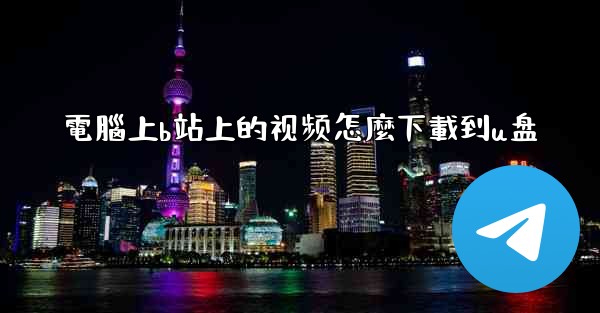 電腦上b站上的视频怎麼下載到u盘