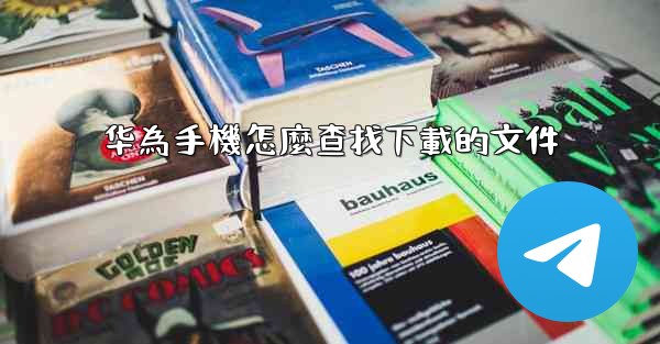 华為手機怎麼查找下載的文件