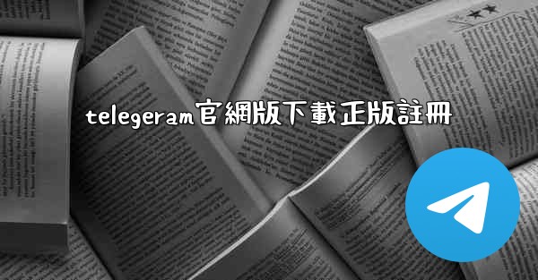 telegeram官網版下載正版註冊