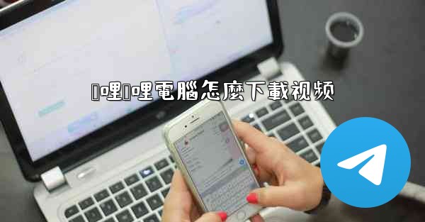 哔哩哔哩電腦怎麼下載视频